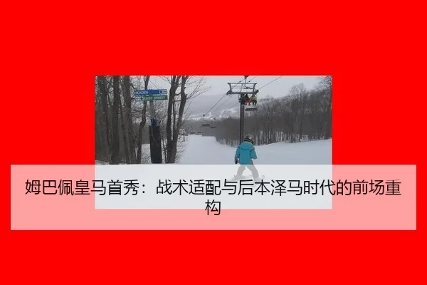 姆巴佩皇马首秀：战术适配与后本泽马时代的前场重构