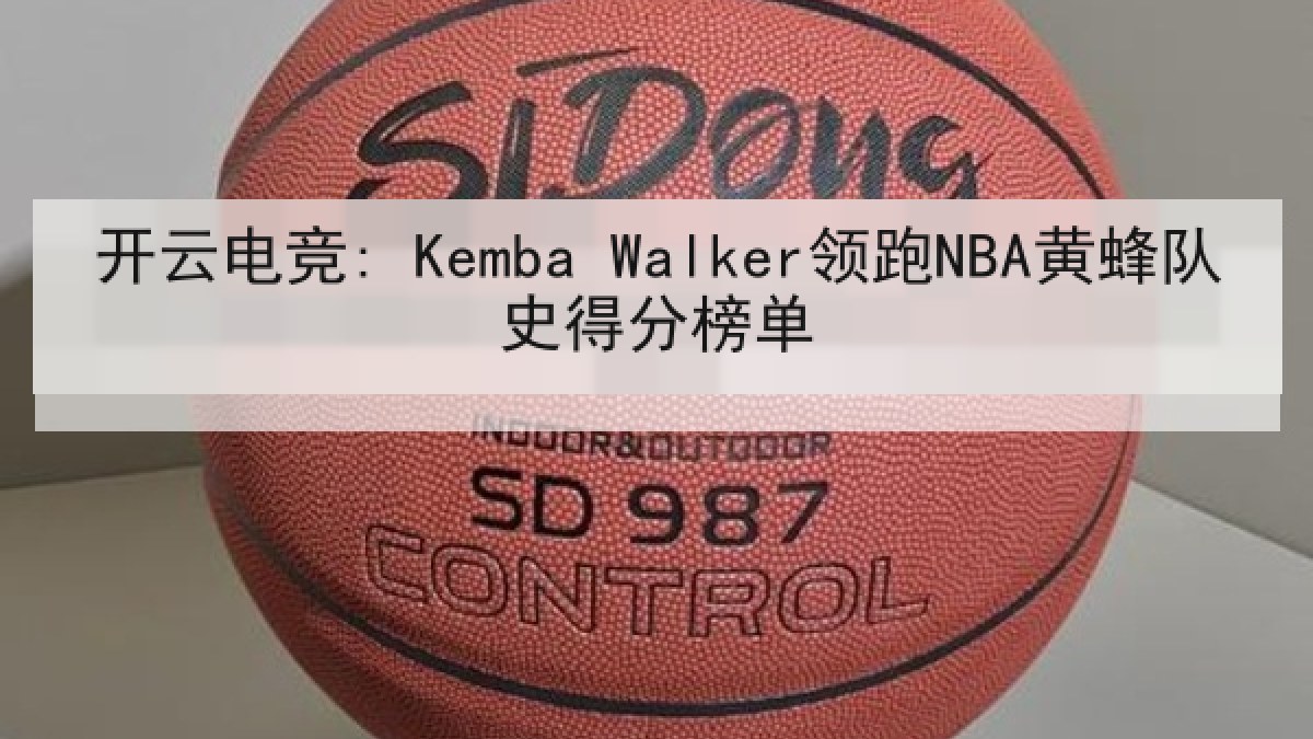 开云电竞: Kemba Walker领跑NBA黄蜂队史得分榜单 开云电竞: Kemba Walker领跑NBA黄蜂队史得分榜单